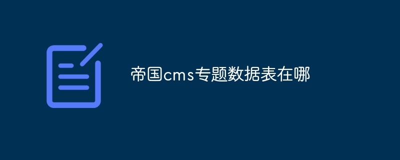 帝国cms专题数据表在哪