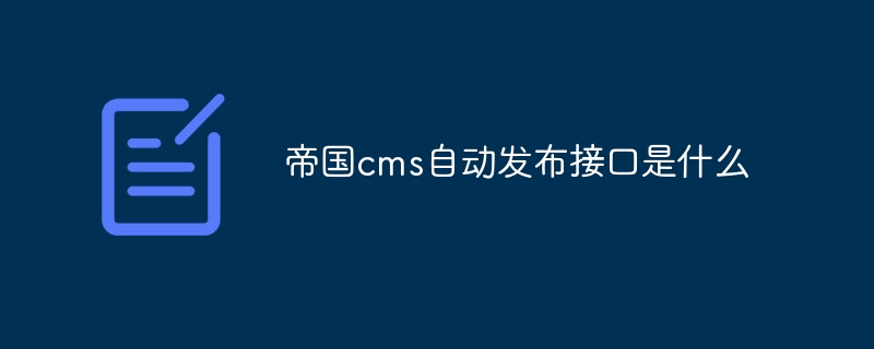 帝国cms自动发布接口是什么