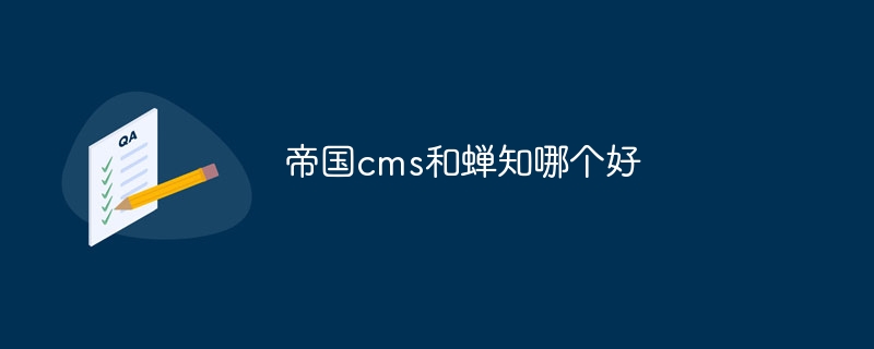 帝国cms和蝉知哪个好