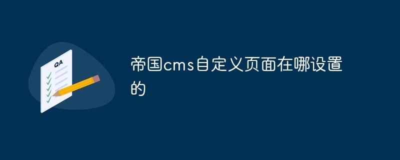 帝国cms自定义页面在哪设置的