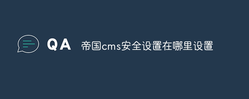 帝国cms安全设置在哪里设置