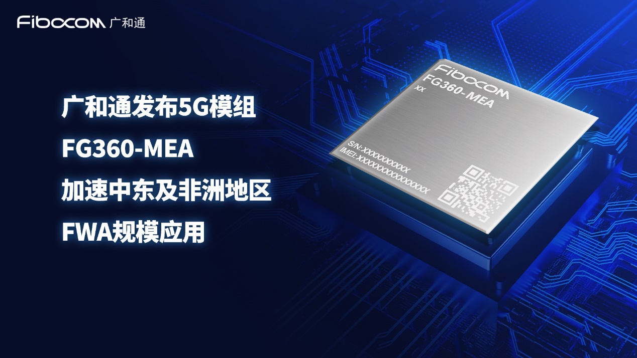 广和通发布5G模组FG360-MEA 加速中东及非洲地区FWA规模应用